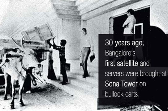 Bangalore's first satellite and servers were brought at Sona Tower on bullock carts